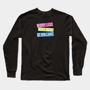 Make More, Worry Less, Be Brilliant Long Sleeve T-Shirt